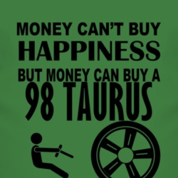 Money Cant Buy Happiness But It Can Buy A 1998 Taurus T Shirt