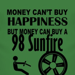 Money Cant Buy Happiness But It Can Buy A 1998 Pontiac Sunfire T Shirt