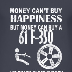 Money Cant Buy Happiness 1961 F-350 Dark Distressed T Shirt