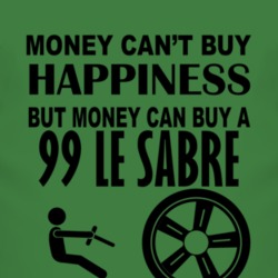 Money Cant Buy Happiness But It Can Buy A 1999 BUICK LE SABRE T Shirt
