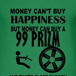 Money Cant Buy Happiness But It Can Buy A 1999 Chevy Prizm T Shirt