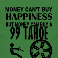 Money Cant Buy Happiness But It Can Buy A 1999 Chevy Tahoe T Shirt