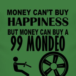 Money Cant Buy Happiness But It Can Buy A 1999 Mondeo T Shirt