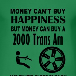 Money Cant Buy Happiness But It Can Buy A 2000 Pontiac Trans Am T Shir