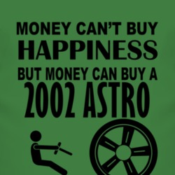 Money Cant Buy Happiness But It Can Buy A 2002 Chevy Astro T Shirt