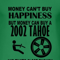 Money Cant Buy Happiness But It Can Buy A 2002 Chevy Tahoe T Shirt