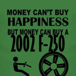 Money Cant Buy Happiness But It Can Buy A 2002 F-250 T Shirt