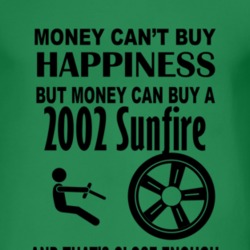 Money Cant Buy Happiness But It Can Buy A 2002 Pontiac Sunfire T Shirt