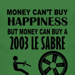 Money Cant Buy Happiness But It Can Buy A 2003 BUICK LE SABRE T Shirt