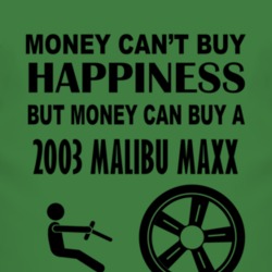 Money Cant Buy Happiness But It Can Buy A 2003 Chevy Malibu Maxx T Shi