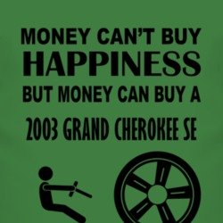 Money Cant Buy Happiness But It Can Buy A 2003 Grand Cherokee SE T Shi