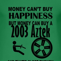 Money Cant Buy Happiness But It Can Buy A 2003 Pontiac Aztek T Shirt