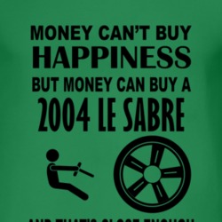 Money Cant Buy Happiness But It Can Buy A 2004 BUICK LE SABRE T Shirt
