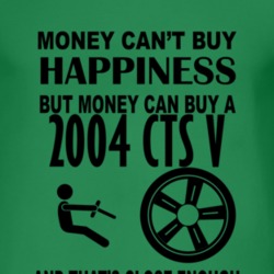 Money Cant Buy Happiness But It Can Buy A 2004 Cadillac CTS V T Shirt