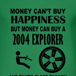 Money Cant Buy Happiness But It Can Buy A 2004 Explorer T Shirt