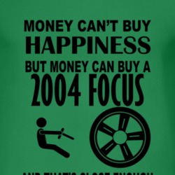 Money Cant Buy Happiness But It Can Buy A 2004 Focus T Shirt