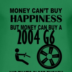 Money Cant Buy Happiness But It Can Buy A 2004 Pontiac G6 T Shirt