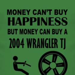 Money Cant Buy Happiness But It Can Buy A 2004 Wrangler TJ T Shirt