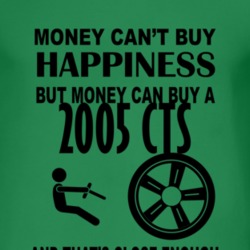 Money Cant Buy Happiness But It Can Buy A 2005 Cadillac CTS T Shirt