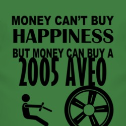 Money Cant Buy Happiness But It Can Buy A 2005 Chevy Aveo T Shirt