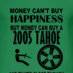 Money Cant Buy Happiness But It Can Buy A 2005 Chevy Tahoe T Shirt