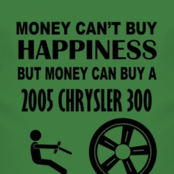 Money Cant Buy Happiness But It Can Buy A 2005 Chrysler 300 T Shirt