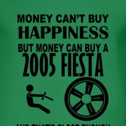 Money Cant Buy Happiness But It Can Buy A 2005 Fiesta T Shirt