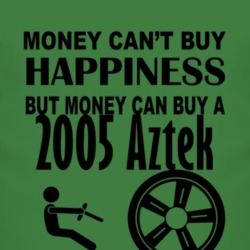 Money Cant Buy Happiness But It Can Buy A 2005 Pontiac Aztek T Shirt