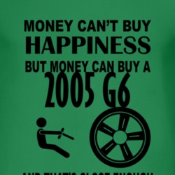 Money Cant Buy Happiness But It Can Buy A 2005 Pontiac G6 T Shirt