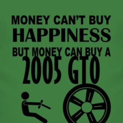 Money Cant Buy Happiness But It Can Buy A 2005 Pontiac GTO T Shirt