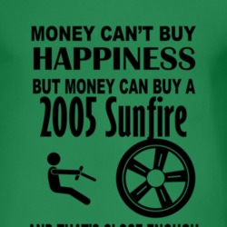 Money Cant Buy Happiness But It Can Buy A 2005 Pontiac Sunfire T Shirt