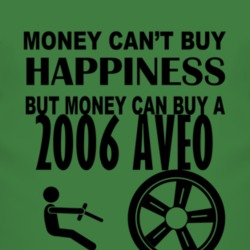 Money Cant Buy Happiness But It Can Buy A 2006 Chevy Aveo T Shirt