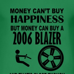 Money Cant Buy Happiness But It Can Buy A 2006 Chevy Blazer T Shirt