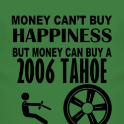 Money Cant Buy Happiness But It Can Buy A 2006 Chevy Tahoe T Shirt