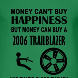 Money Cant Buy Happiness But It Can Buy A 2006 Chevy TrailBlazer T Shi