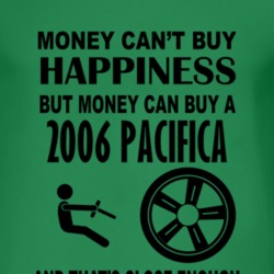 Money Cant Buy Happiness But It Can Buy A 2006 Chrysler Pacifica T Shi