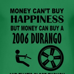Money Cant Buy Happiness But It Can Buy A 2006 Dodge Durango T Shirt