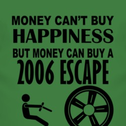 Money Cant Buy Happiness But It Can Buy A 2006 Escape T Shirt