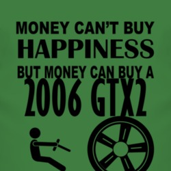 Money Cant Buy Happiness But It Can Buy A 2006 GTX2 T Shirt