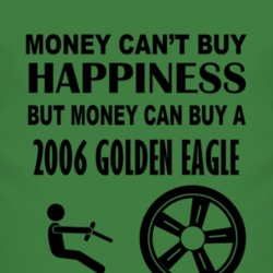 Money Cant Buy Happiness But It Can Buy A 2006 Golden Eagle T Shirt