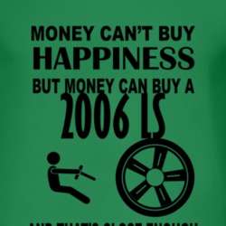 Money Cant Buy Happiness But It Can Buy A 2006 Lincoln LS T Shirt