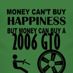 Money Cant Buy Happiness But It Can Buy A 2006 Pontiac GTO T Shirt