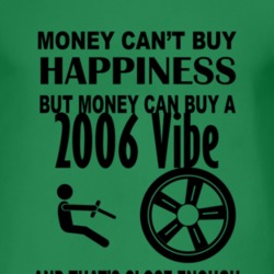 Money Cant Buy Happiness But It Can Buy A 2006 Pontiac Vibe T Shirt