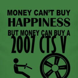 Money Cant Buy Happiness But It Can Buy A 2007 Cadillac CTS V T Shirt