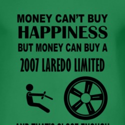 Money Cant Buy Happiness But It Can Buy A 2007 Laredo Limited T Shirt