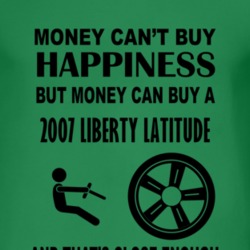 Money Cant Buy Happiness But It Can Buy A 2007 Liberty Latitude T Shir