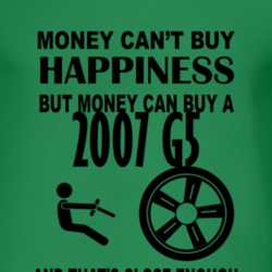 Money Cant Buy Happiness But It Can Buy A 2007 Pontiac G5 T Shirt