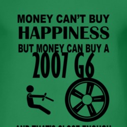 Money Cant Buy Happiness But It Can Buy A 2007 Pontiac G6 T Shirt