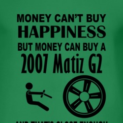Money Cant Buy Happiness But It Can Buy A 2007 Pontiac Matiz G2 T Shir