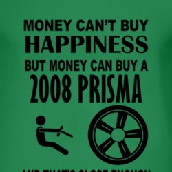 Money Cant Buy Happiness But It Can Buy A 2008 Chevy Prisma T Shirt